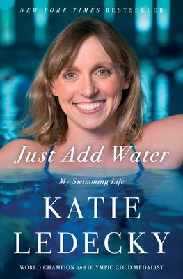 Just Add Water: My Swimming Life by Ledecky, Katie