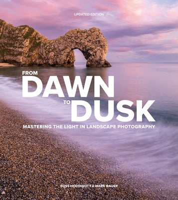 From Dawn to Dusk: Mastering the Light in Landscape Photography by Hoddinott, Ross