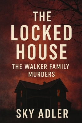 The Locked House: The Walker Family Murders by Adler, Sky
