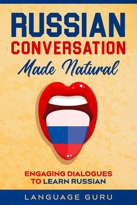 Russian Conversation Made Natural: Engaging Dialogues to Learn Russian by Guru, Language