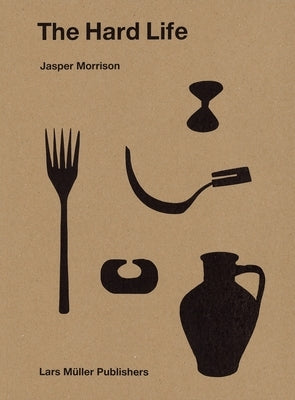 Jasper Morrison: The Hard Life by Morrison, Jasper