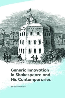 Generic Innovation in Shakespeare and His Contemporaries by Gieskes, Edward