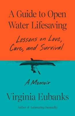 A Guide to Open Water Lifesaving: Lessons on Love, Care, and Survival: A Memoir by Eubanks, Virginia
