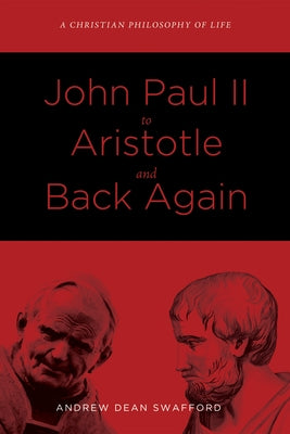 John Paul II to Aristotle and Back Again by Swafford, Andrew Dean