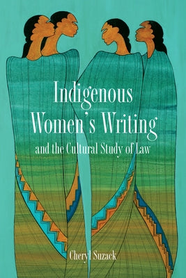 Indigenous Women's Writing and the Cultural Study of Law by Suzack, Cheryl