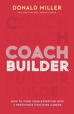 Coach Builder: How to Turn Your Expertise Into a Profitable Coaching Career by Miller, Donald