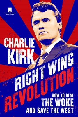 Right Wing Revolution: How to Beat the Woke and Save the West by Kirk, Charlie