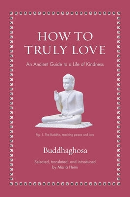 How to Truly Love: An Ancient Guide to a Life of Kindness by Buddhaghosa