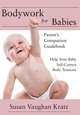 Bodywork for Babies: Parent's Companion Guidebook by Kratz, Susan Vaughan