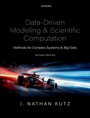 Data-Driven Modeling & Scientific Computation: Methods for Complex Systems & Big Data by Kutz, J. Nathan