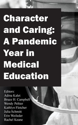 Character and Caring: A Pandemic Year in Medical Education by Kalet, Adina