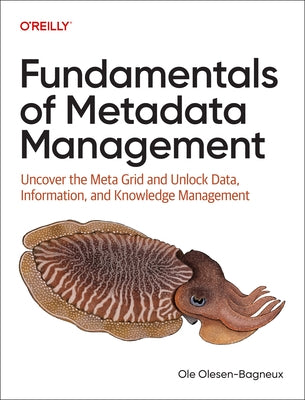 Fundamentals of Metadata Management: Uncover the Meta Grid and Unlock It, Data, Information, and Knowledge Management by Olesen-Bagneux, Ole
