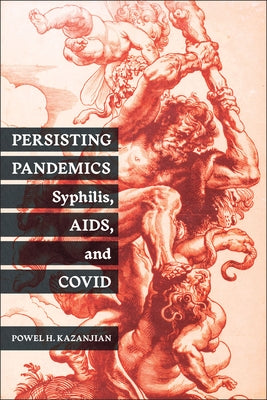 Persisting Pandemics: Syphilis, Aids, and Covid by Kazanjian, Powel H.