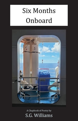 Six Months Onboard: A Chapbook of Poetry by Williams, S. G.