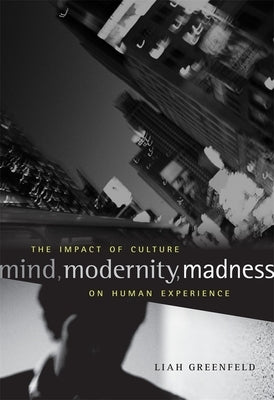 Mind, Modernity, Madness: The Impact of Culture on Human Experience by Greenfeld, Liah