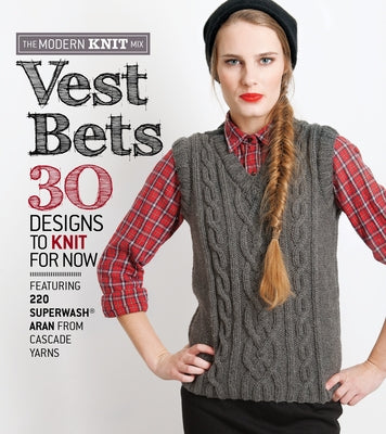 Vest Bets: 30 Designs to Knit for Now Featuring 220 Superwash Aran from Cascade Yarns by Cascade Yarn