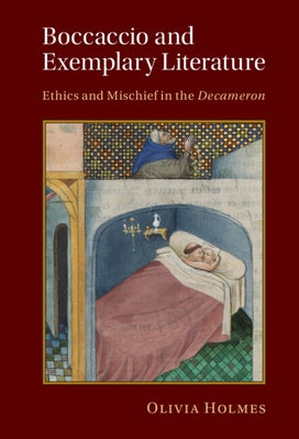 Boccaccio and Exemplary Literature: Ethics and Mischief in the Decameron by Holmes, Olivia