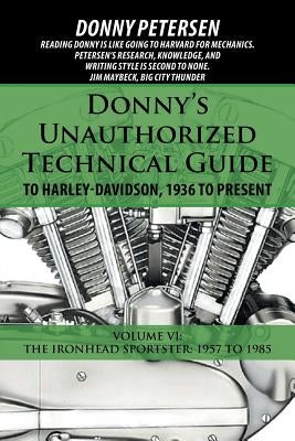 Donny's Unauthorized Technical Guide to Harley-Davidson, 1936 to Present: Volume VI: The Ironhead Sportster: 1957 to 1985 by Petersen, Donny