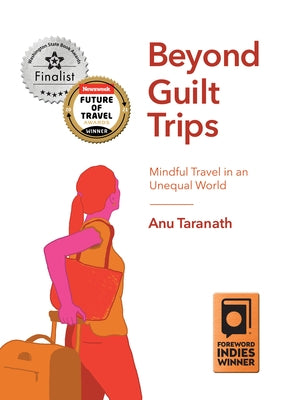 Beyond Guilt Trips: Mindful Travel in an Unequal World by Taranath, Anu