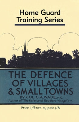 Defence of Villages: Home Guard Training Series by Wade, Colonel G. a.