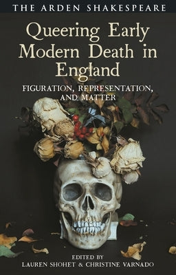 Queering Early Modern Death in England: Figuration, Representation, and Matter by Shohet, Lauren