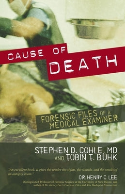 Cause of Death: Forensic Files of a Medical Examiner by Cohle, Stephen D.