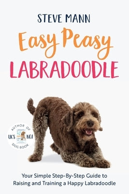 Easy Peasy Labradoodle: Your Simple Step-By-Step Guide to Raising and Training a Happy Labradoodle (Labradoodle Training and Much More) by Mann, Steve