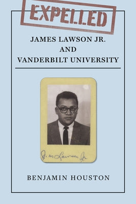 Expelled: James Lawson Jr. and Vanderbilt University by Houston, Benjamin