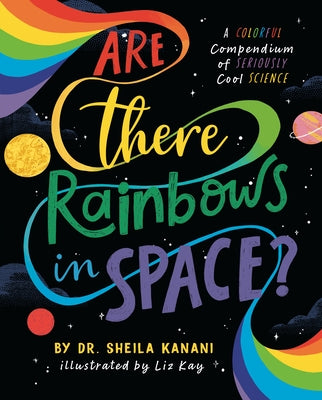 Are There Rainbows in Space?: A Colorful Compendium of Seriously Cool Science by Kanani, Sheila