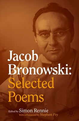 Jacob Bronowski: Selected Poems by Rennie, Simon
