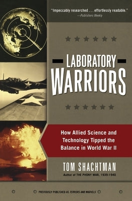 Laboratory Warriors: How Allied Science and Technology Tipped the Balance in World War II by Shachtman, Tom