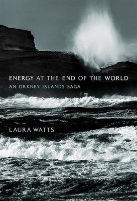 Energy at the End of the World: An Orkney Islands Saga by Watts, Laura