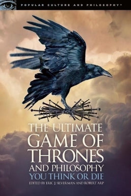 The Ultimate Game of Thrones and Philosophy: You Think or Die by Silverman, Eric J.