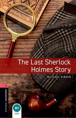 Oxford Bookworms Library: The Last Sherlock Holmes Story: Level 3: 1000-Word Vocabulary by Dibdin, Michael
