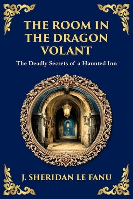The Room in the Dragon Volant: A Gothic Romance of Deception, Intrigue, and the Supernatural by Le Fanu, J. Sheridan