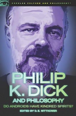 Philip K. Dick and Philosophy: Do Androids Have Kindred Spirits? by Wittkower, D. E.