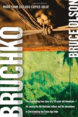 Bruchko: The Astonishing True Story of a 19-Year-Old American, His Capture by the Motilone Indians and His Adventures in Christ by Olson, Bruce