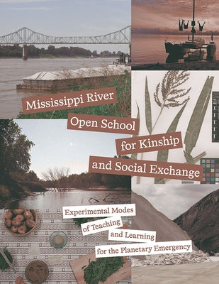 Mississippi River Open School for Kinship and Social Exchange: Experimental Modes of Teaching and Learning for the Planetary Emergency by Cramer, Dio