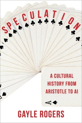 Speculation: A Cultural History from Aristotle to AI by Rogers, Gayle