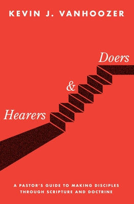 Hearers and Doers: A Pastor's Guide to Making Disciples Through Scripture and Doctrine by Vanhoozer, Kevin J.