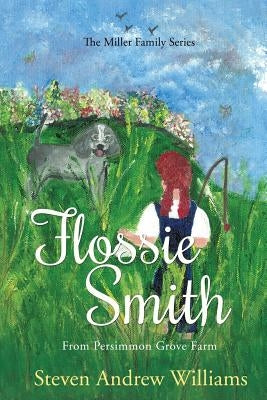 Flossie Smith: From Persimmon Grove Farm - Volume 1 by Williams, Steven Andrew