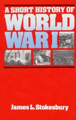 A Short History of World War I by Stokesbury, James L.