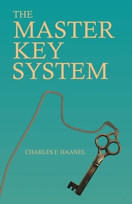 The Master Key System: With an Essay on Charles F. Haanel by Walter Barlow Stevens by Haanel, Charles F.