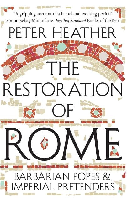 The Restoration of Rome: Barbarian Popes & Imperial Pretenders by Heather, Peter