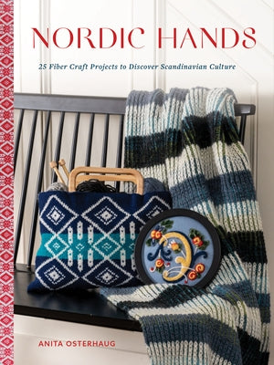 Nordic Hands: 25 Fiber Craft Projects to Discover Scandinavian Culture by Osterhaug, Anita