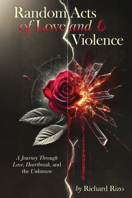 Random Acts of Love and Violence: A Journey Through Love, Heartbreak, and the Unknown by Rizo, Richard