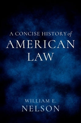 A Concise History of American Law by Nelson, William E.