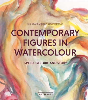 Contemporary Figures in Watercolour: Speed, Gesture and Story by Crane, Leo