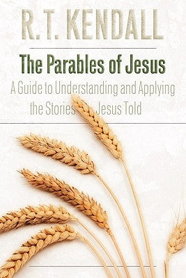 The Parables of Jesus: A Guide to Understanding and Applying the Stories Jesus Told by Kendall, R. T.