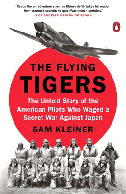 The Flying Tigers: The Untold Story of the American Pilots Who Waged a Secret War Against Japan by Kleiner, Sam